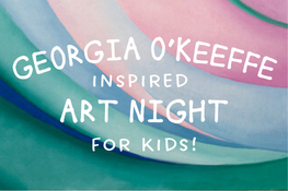 Georgia O'Keeffe inspired Art Night for Kids!