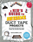 "A Kid's Guide to Awesome Duct Tape Projects"
