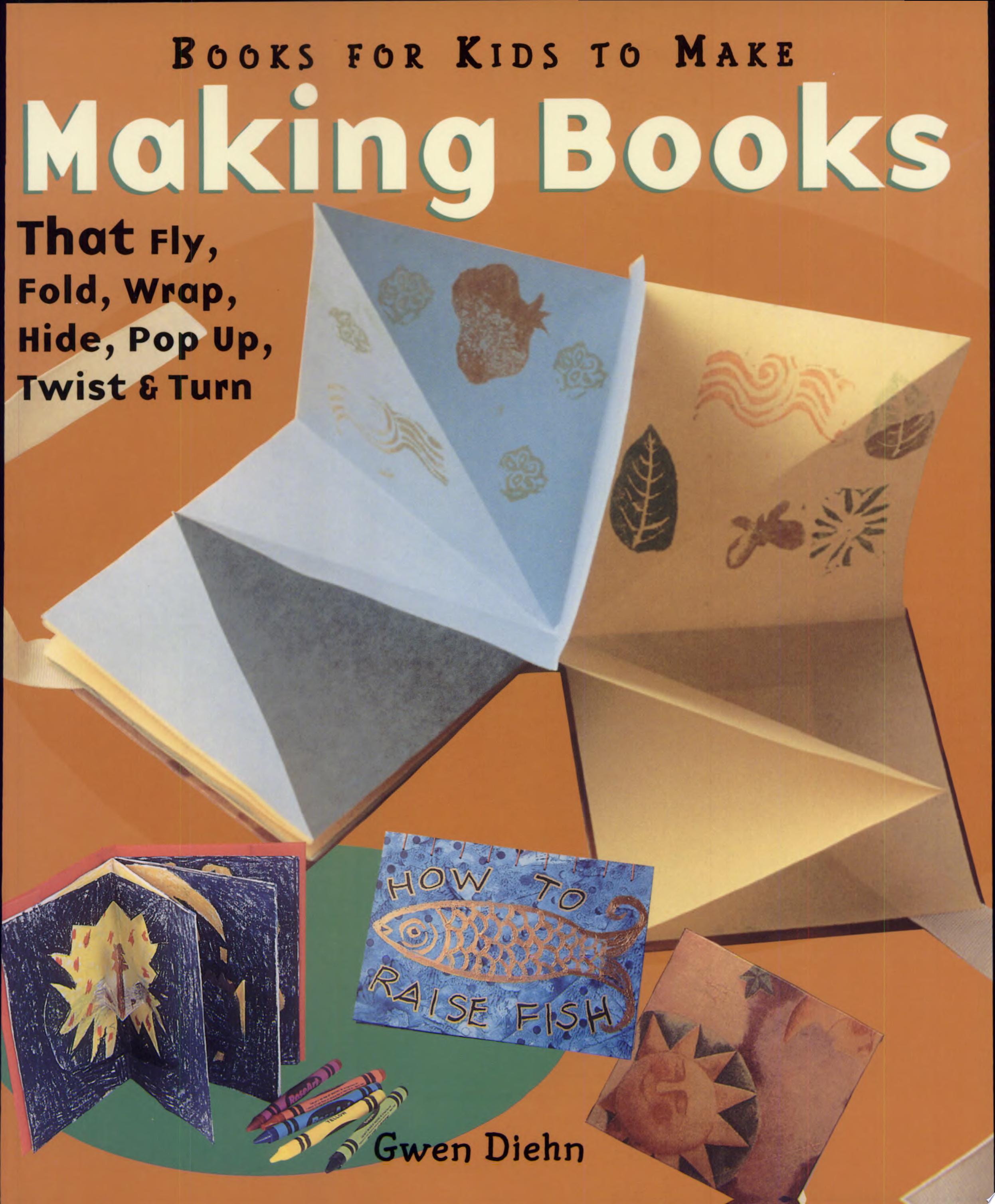 "Making Books that Fly, Fold, Wrap, Hide, Pop Up, Twist, and Turn"