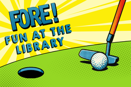 Text: FORE! FUN AT THE LIBRARY. In the foreground, a golf club on a putting green. 