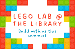 LEGO LAB @ THE LIBRARY. Build with us this summer! The text is surrounded by colorful LEGO bricks.
